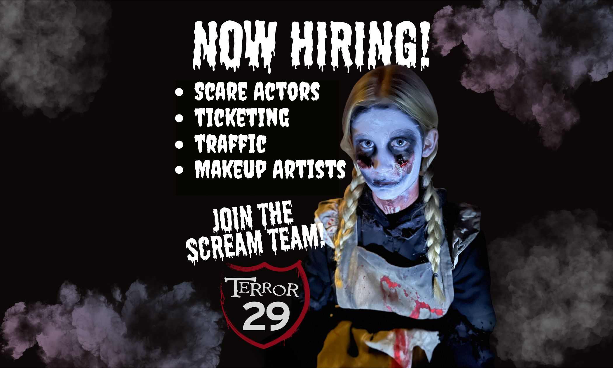 Now hiring scare actors, ticketing, traffic, and makeup artists. Join the Terror 29 scream team.